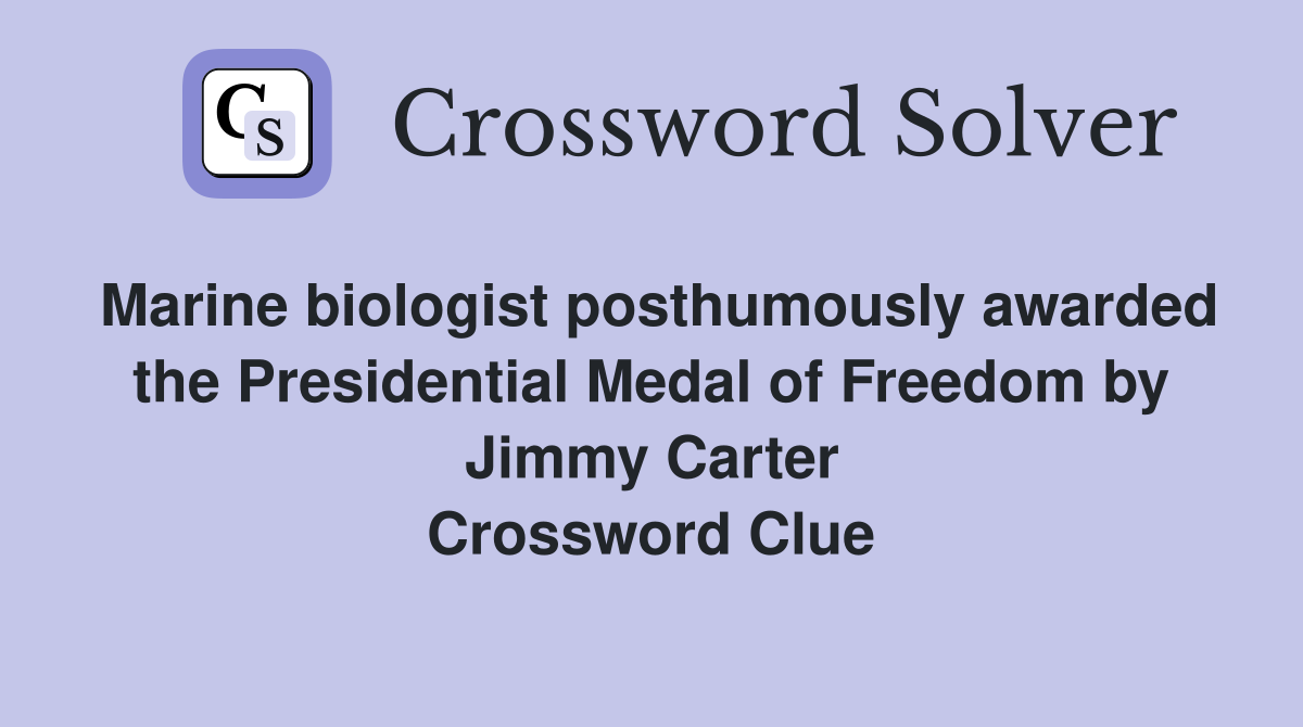 Marine biologist posthumously awarded the Presidential Medal of Freedom by Jimmy Carter Crossword Clue