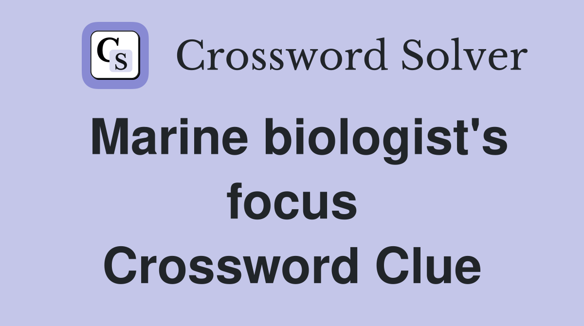 Marine biologist's focus Crossword Clue