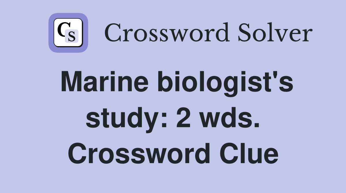 Marine biologist's study: 2 wds. Crossword Clue