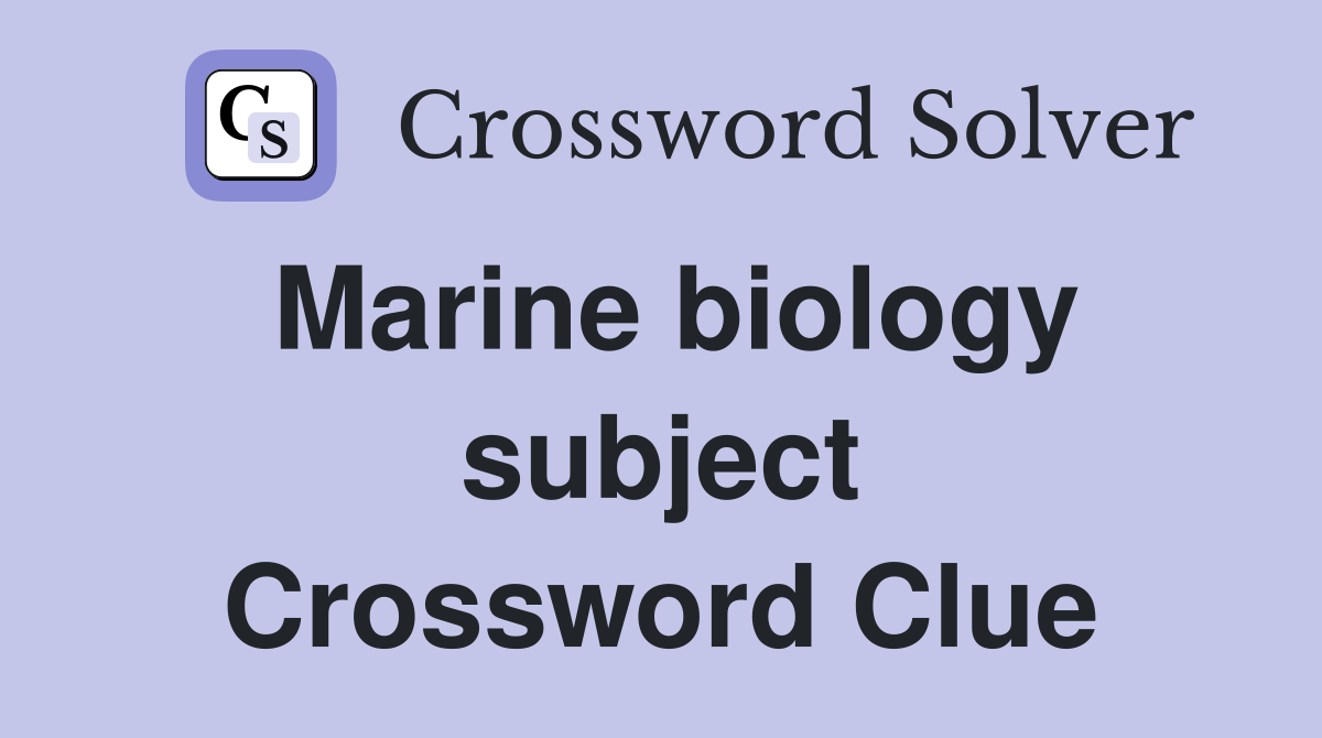 Marine biology subject Crossword Clue