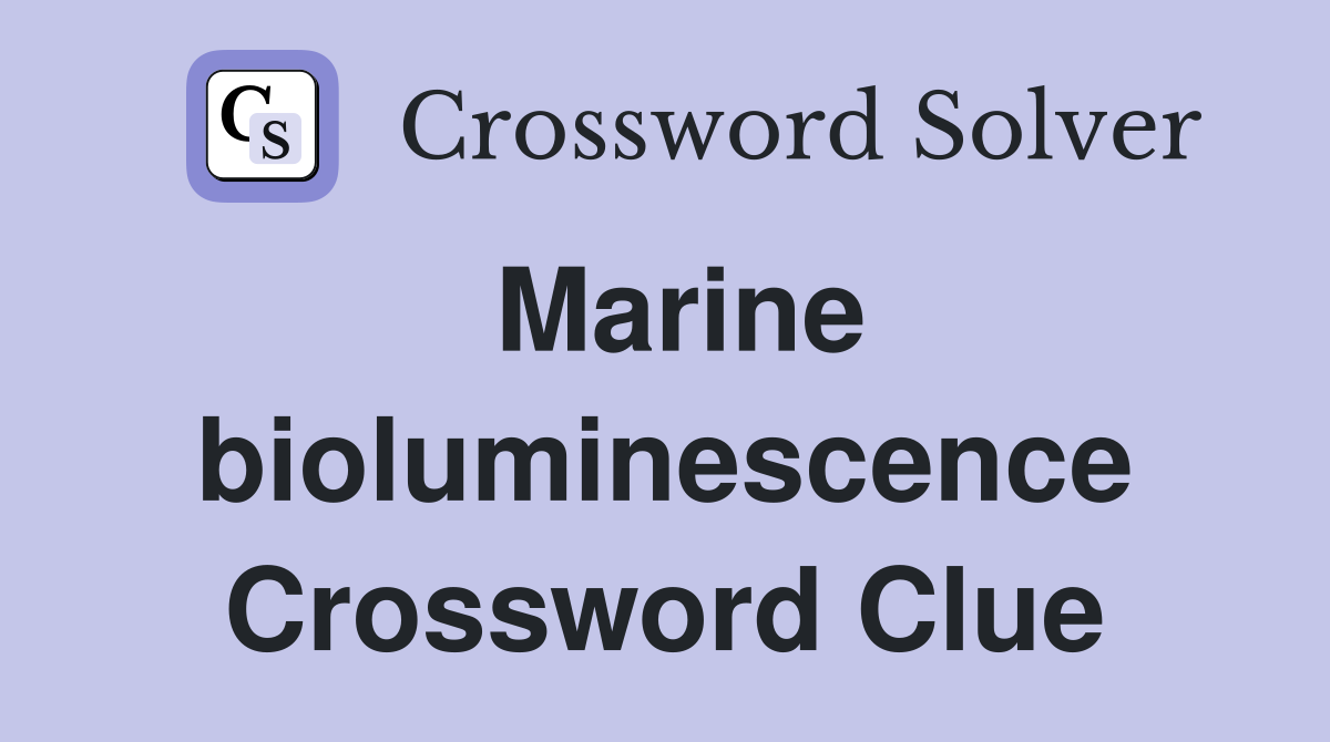 Marine bioluminescence Crossword Clue