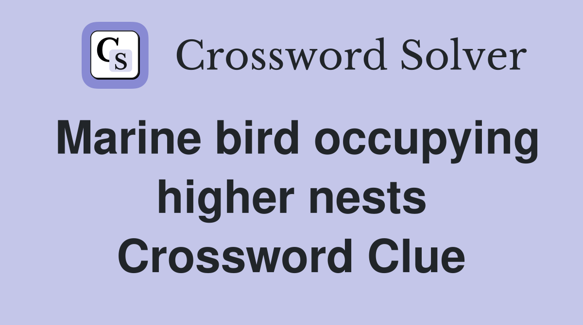 Marine bird occupying higher nests Crossword Clue