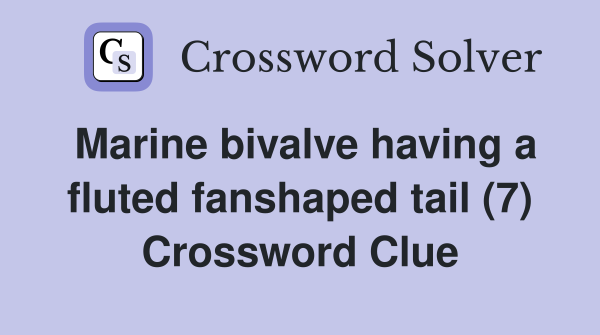 Marine bivalve having a fluted fanshaped tail (7) Crossword Clue