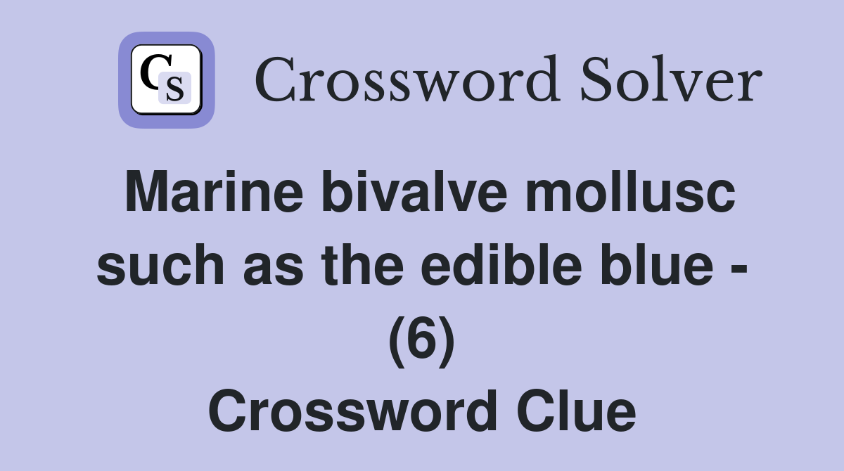 Marine bivalve mollusc such as the edible blue - (6) Crossword Clue