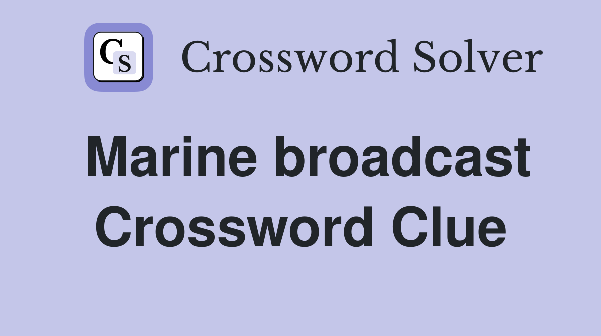 Marine broadcast Crossword Clue