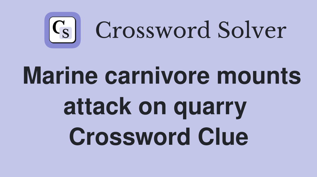 Marine carnivore mounts attack on quarry  Crossword Clue