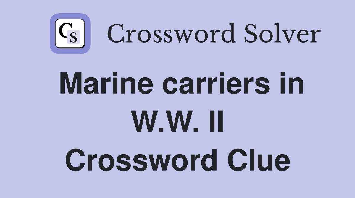 Marine carriers in W.W. II Crossword Clue