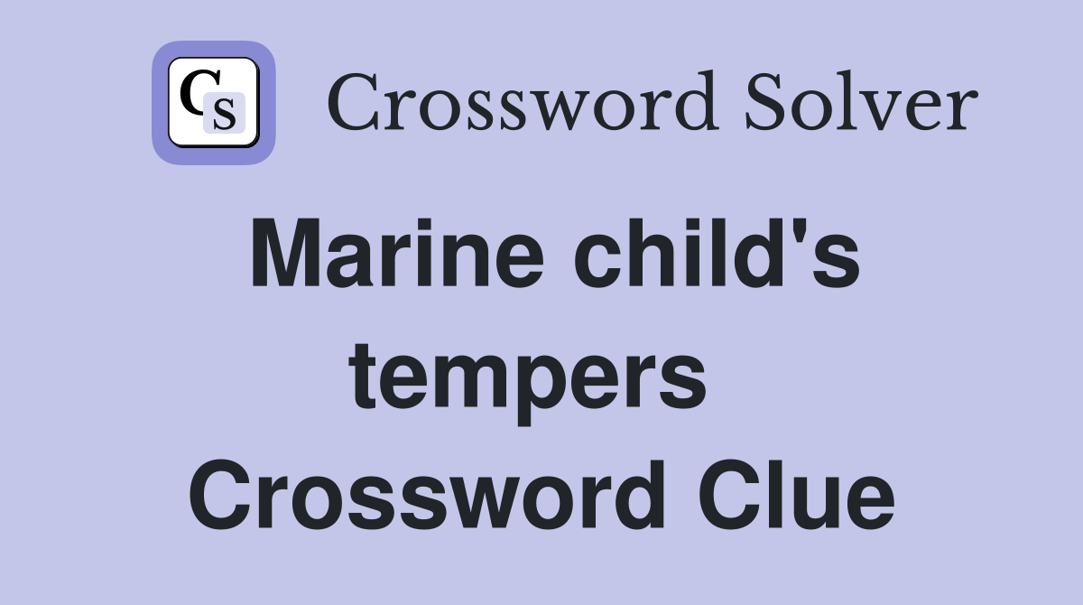 Marine child's tempers  Crossword Clue