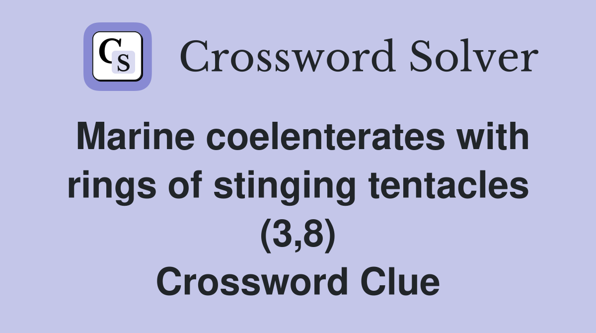 Marine coelenterates with rings of stinging tentacles (3,8) Crossword Clue