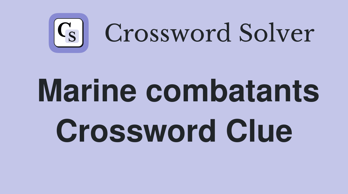 Marine combatants Crossword Clue
