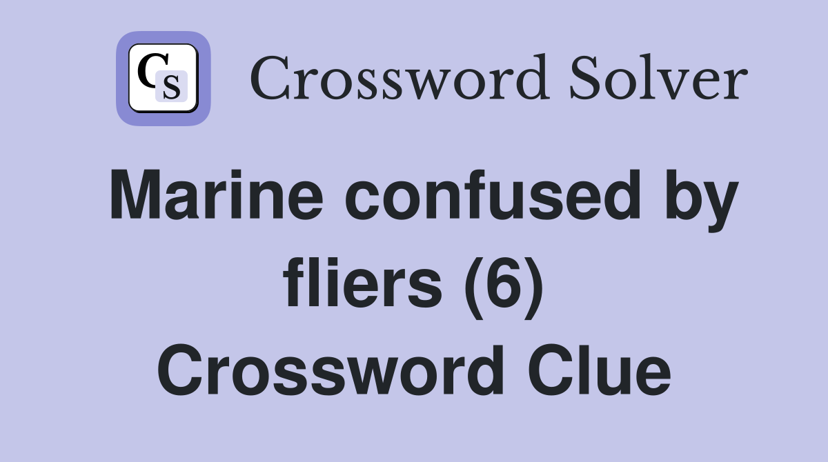 Marine confused by fliers (6) Crossword Clue