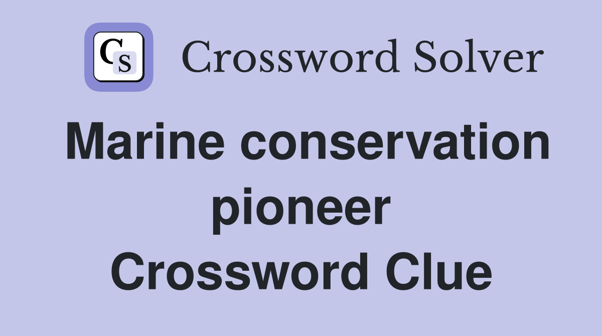 Marine conservation pioneer Crossword Clue