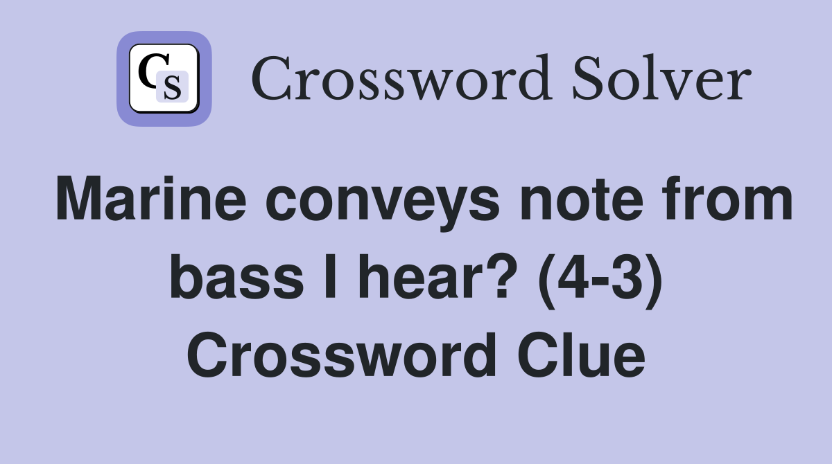 Marine conveys note from bass I hear? (4-3) Crossword Clue