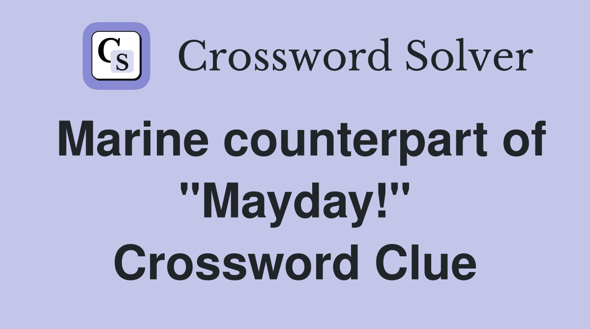 Marine counterpart of "Mayday!" Crossword Clue