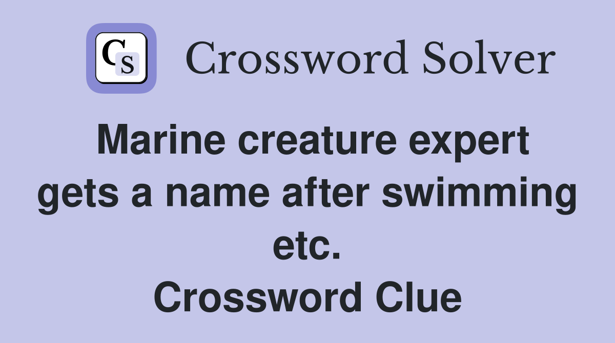 Marine creature expert gets a name after swimming etc. Crossword Clue