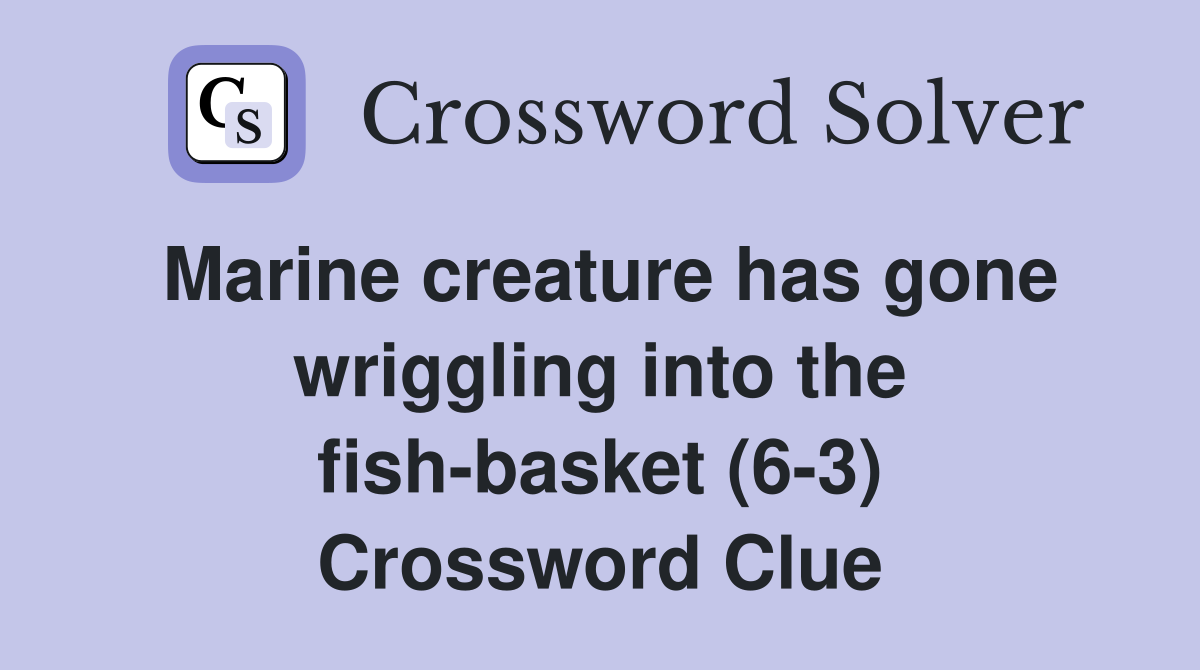 Marine creature has gone wriggling into the fish-basket (6-3) Crossword Clue