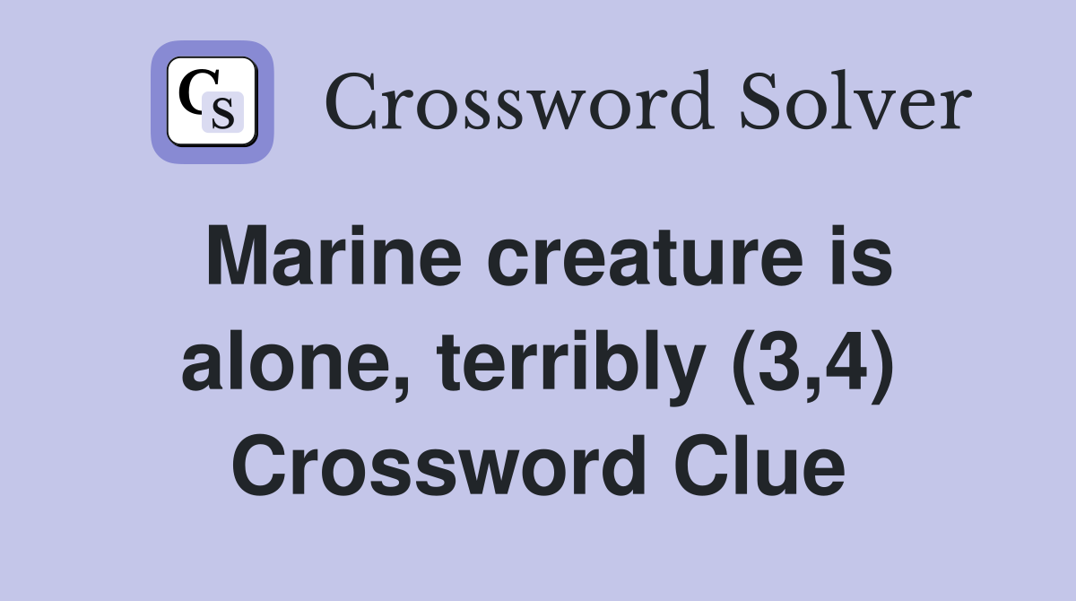 Marine creature is alone, terribly (3,4) Crossword Clue