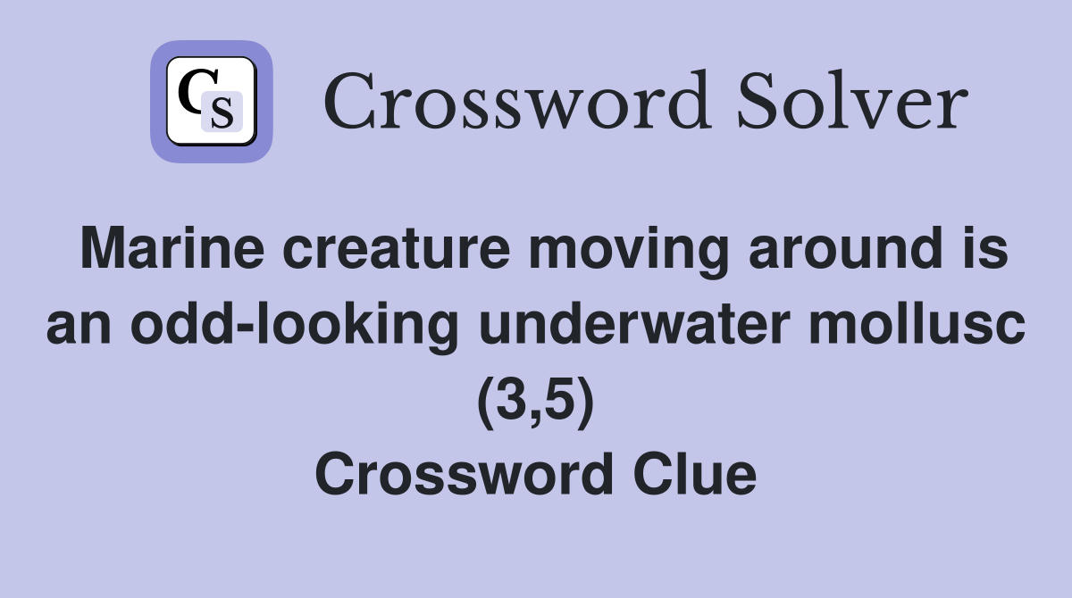 Marine creature moving around is an odd-looking underwater mollusc (3,5) Crossword Clue