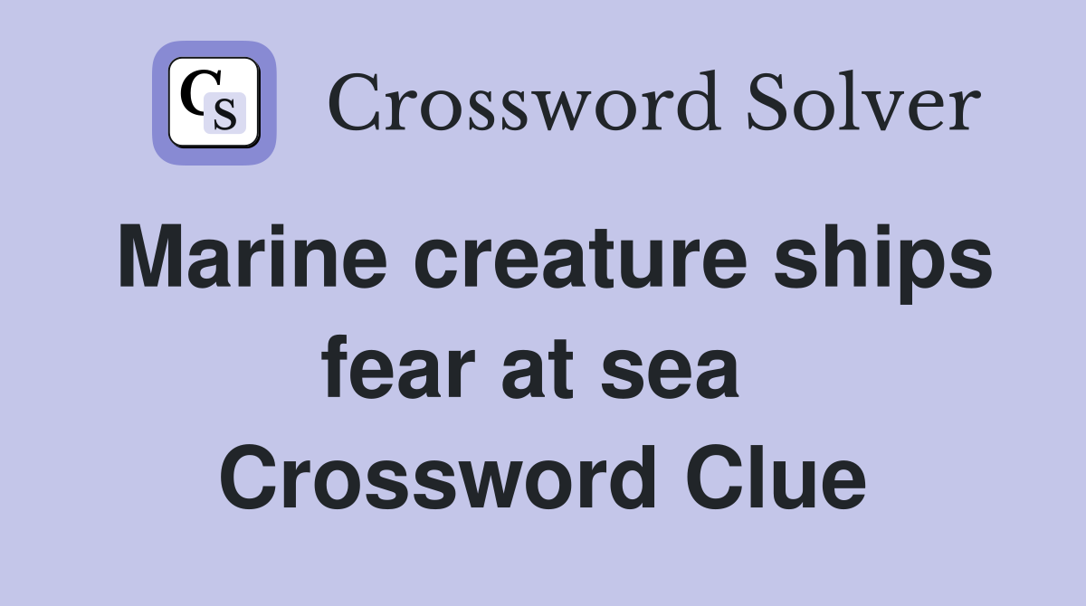 Marine creature ships fear at sea  Crossword Clue