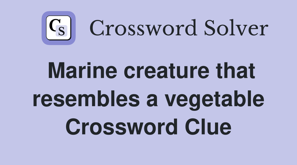 Marine creature that resembles a vegetable Crossword Clue