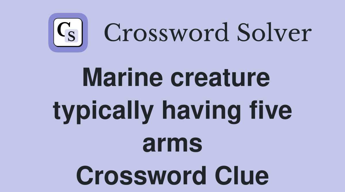 Marine creature typically having five arms Crossword Clue