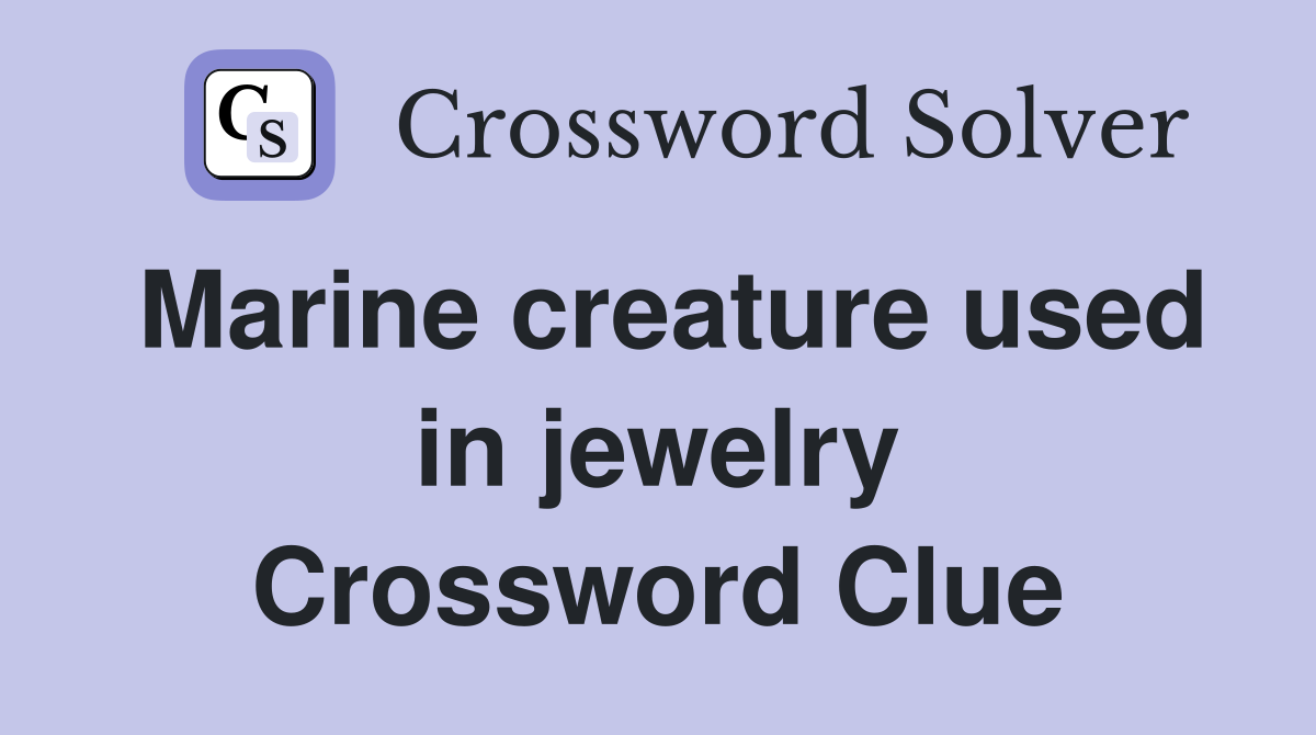 Marine creature used in jewelry Crossword Clue