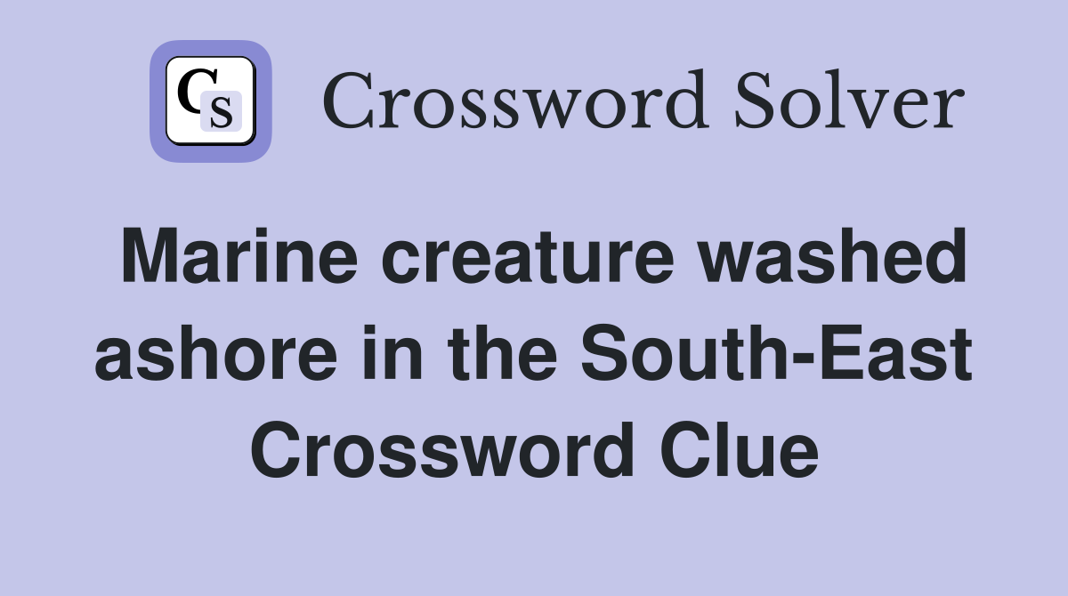 Marine creature washed ashore in the South-East Crossword Clue