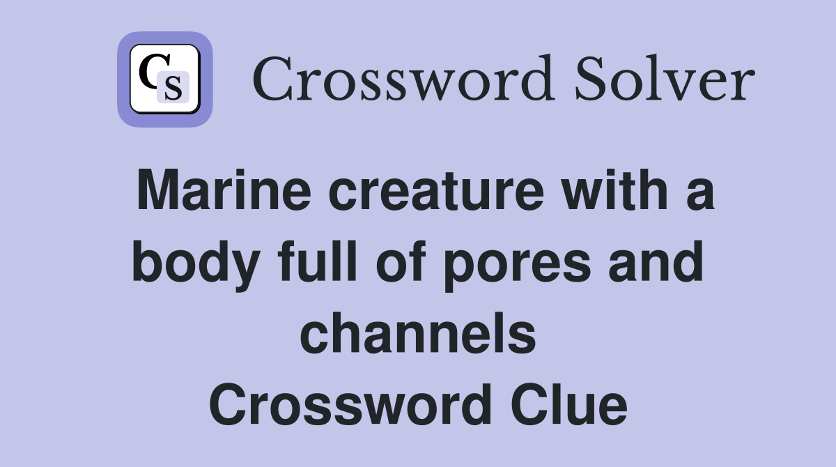 Marine creature with a body full of pores and channels Crossword Clue