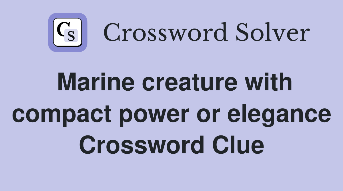 Marine creature with compact power or elegance Crossword Clue