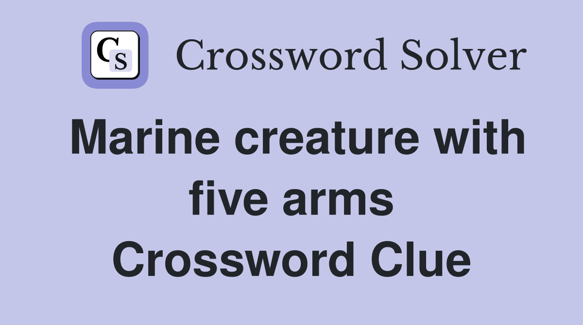 Marine creature with five arms Crossword Clue