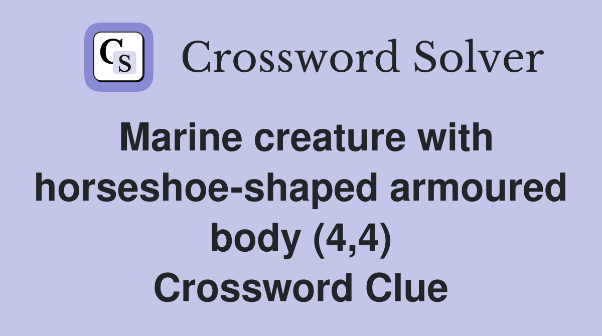 Marine creature with horseshoe-shaped armoured body (4,4) Crossword Clue