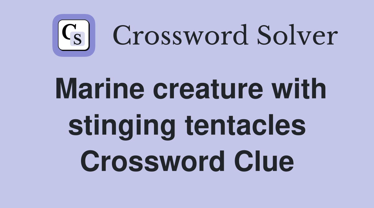 Marine creature with stinging tentacles Crossword Clue