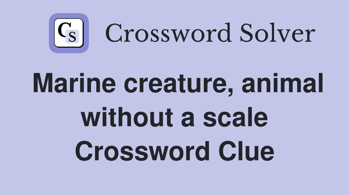 Marine creature, animal without a scale Crossword Clue