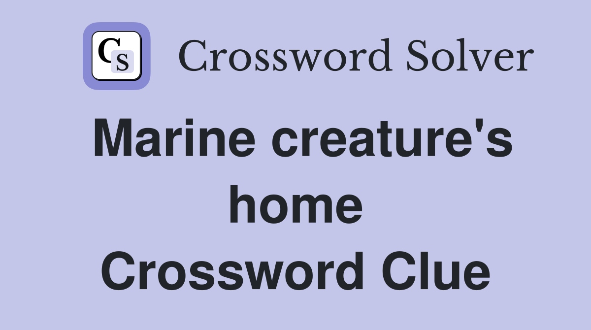 Marine creature's home Crossword Clue
