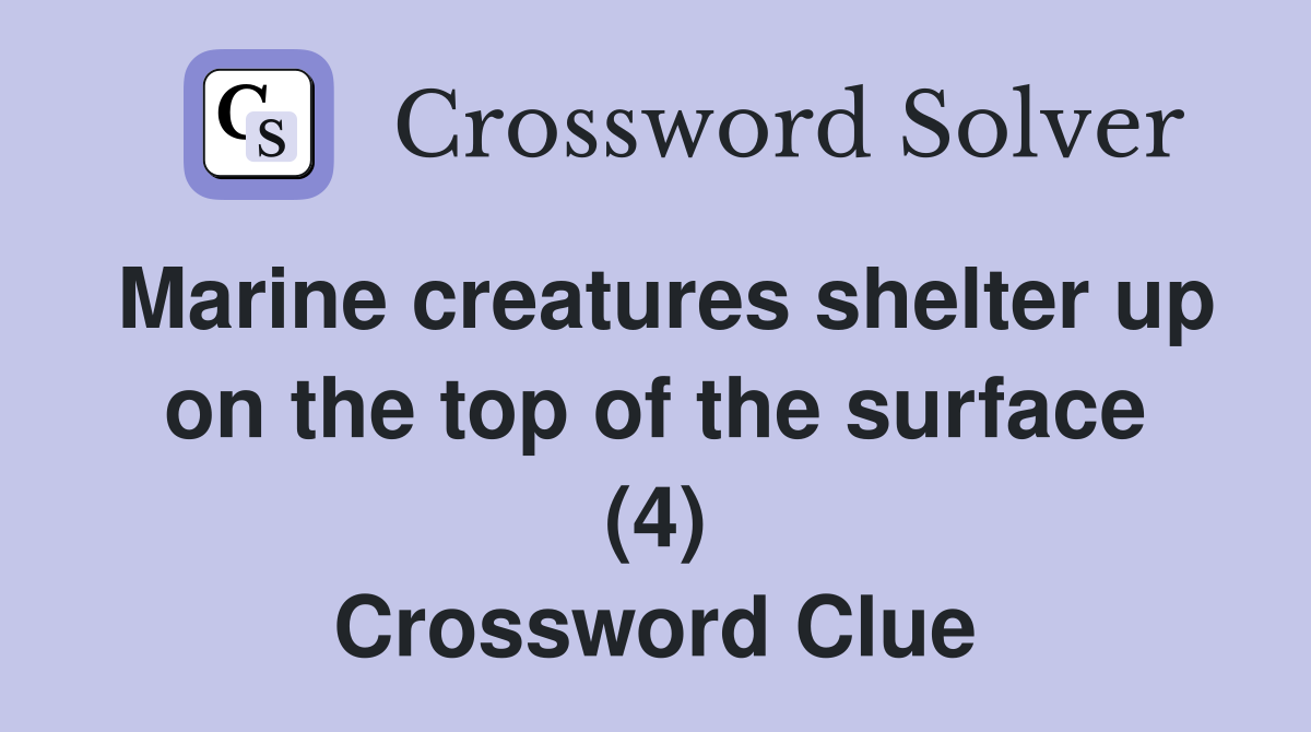Marine creatures shelter up on the top of the surface (4) Crossword Clue