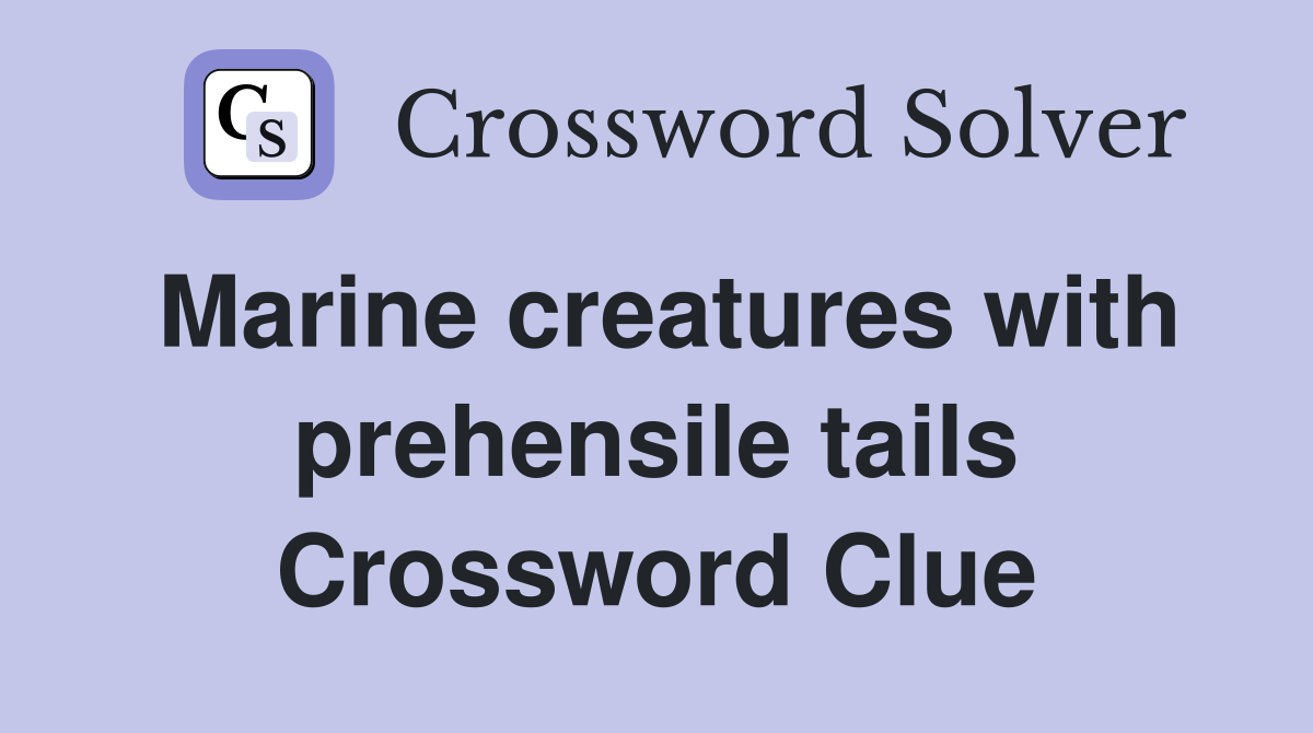Marine creatures with prehensile tails Crossword Clue
