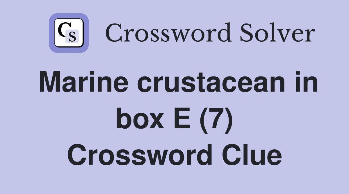 Marine crustacean in box E (7) Crossword Clue