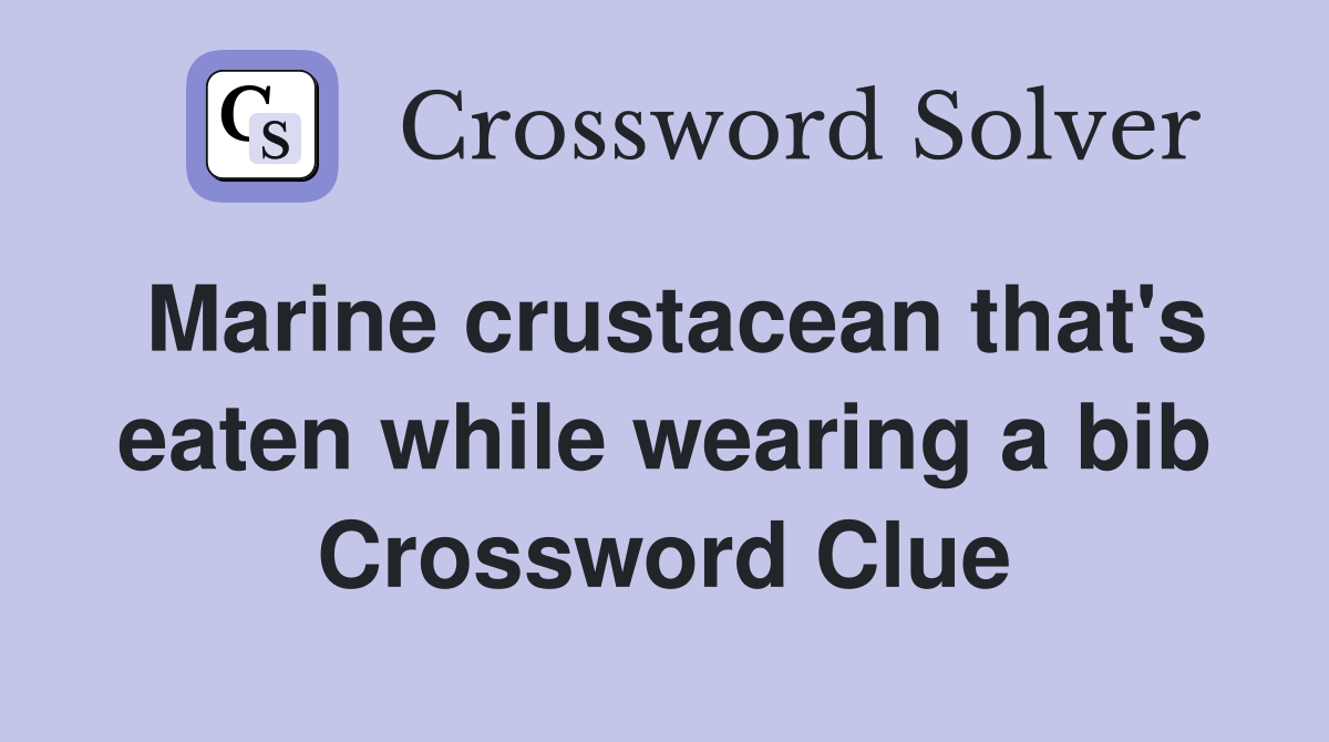 Marine crustacean that's eaten while wearing a bib Crossword Clue