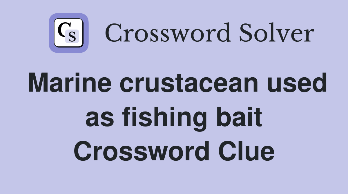 Marine crustacean used as fishing bait Crossword Clue