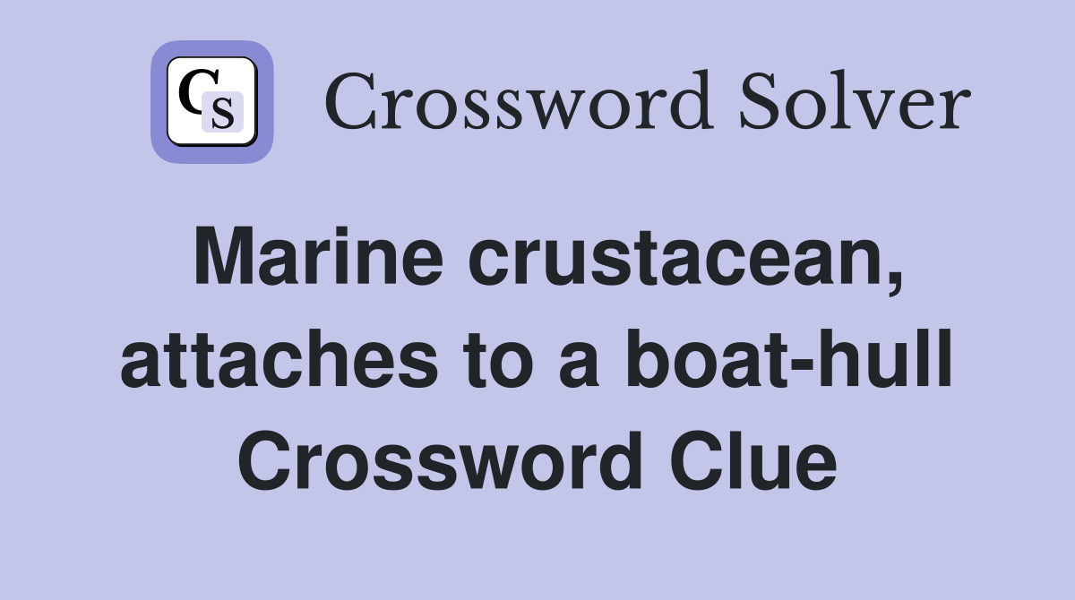 Marine crustacean, attaches to a boat-hull Crossword Clue