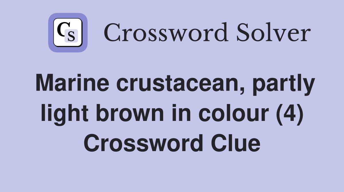 Marine crustacean, partly light brown in colour (4) Crossword Clue