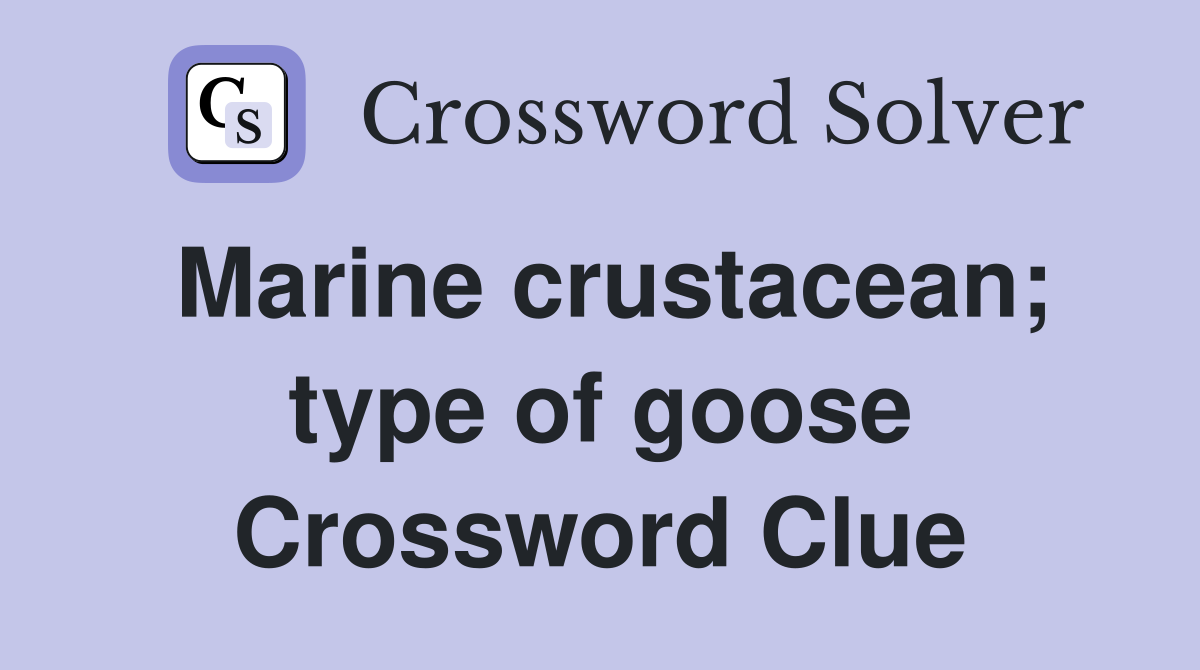 Marine crustacean; type of goose Crossword Clue