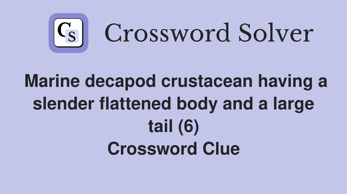 Marine decapod crustacean having a slender flattened body and a large tail (6) Crossword Clue