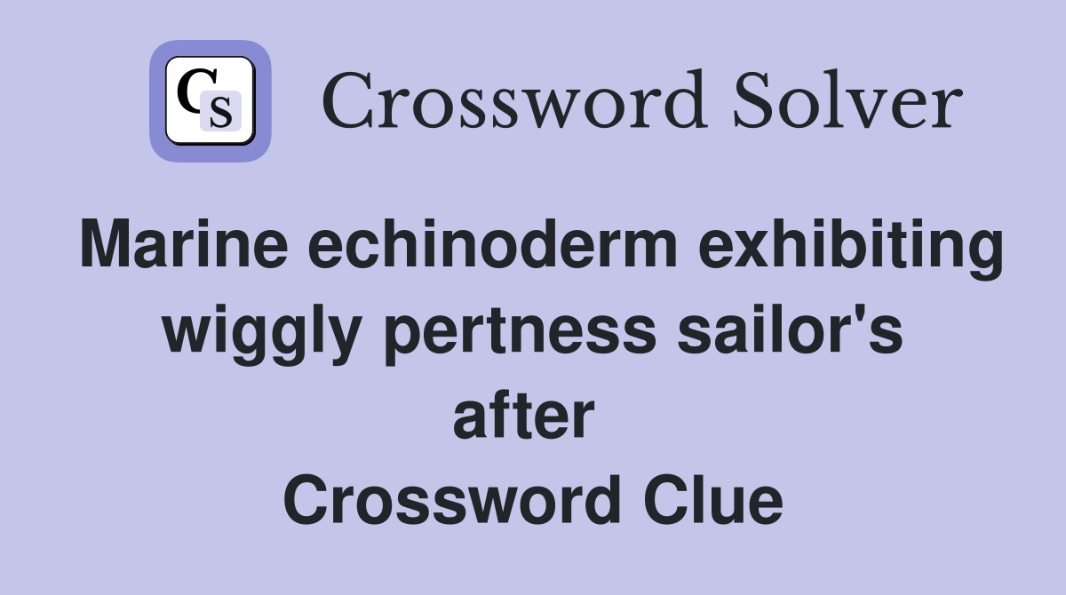 Marine echinoderm exhibiting wiggly pertness sailor's after  Crossword Clue