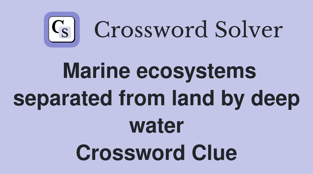 Marine ecosystems separated from land by deep water Crossword Clue