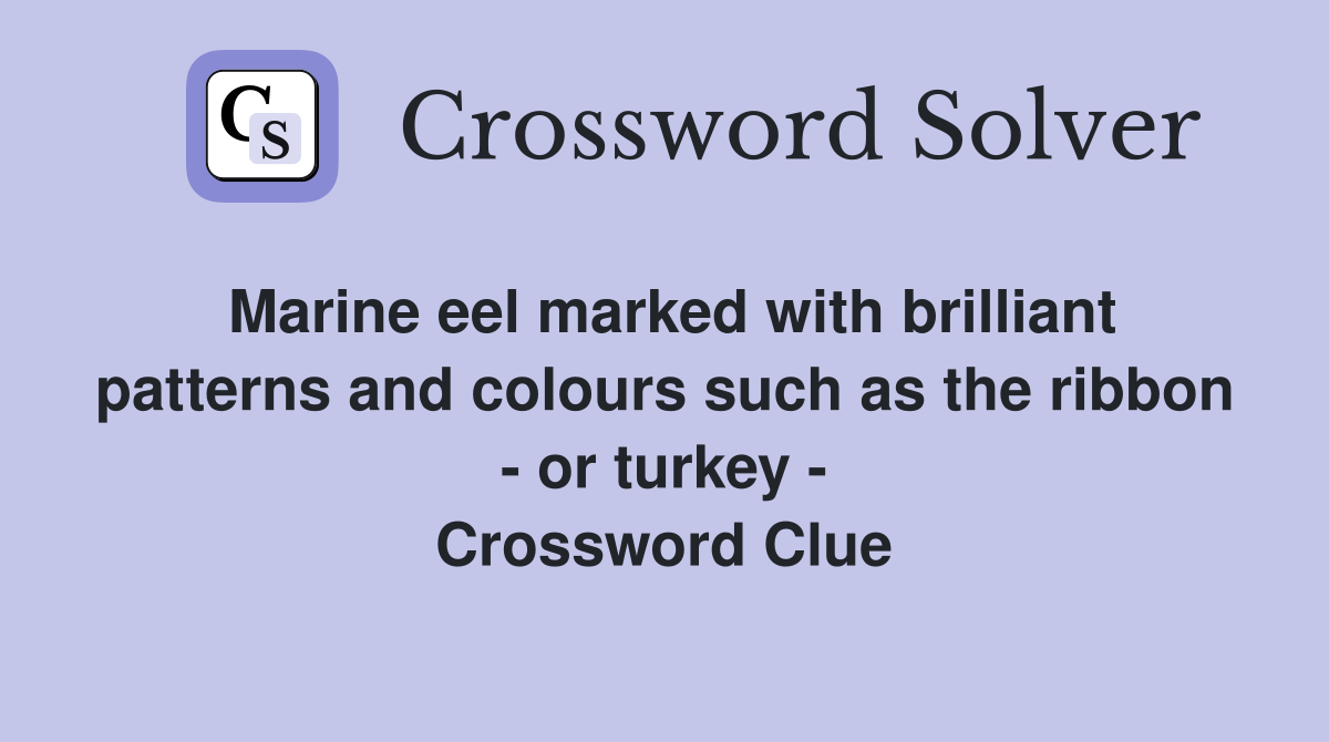 Marine eel marked with brilliant patterns and colours such as the ribbon - or turkey - Crossword Clue