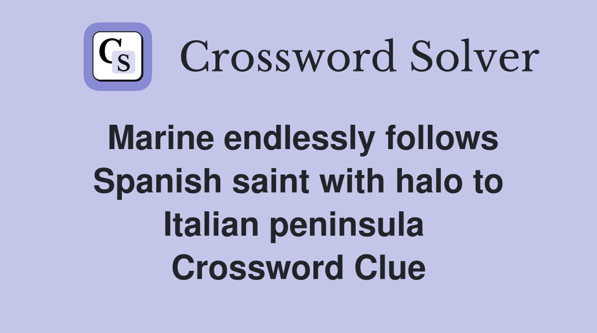 Marine endlessly follows Spanish saint with halo to Italian peninsula  Crossword Clue