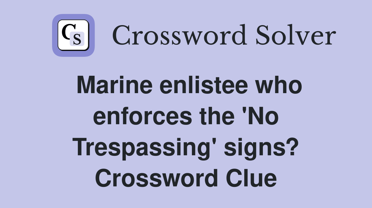 Marine enlistee who enforces the 'No Trespassing' signs? Crossword Clue
