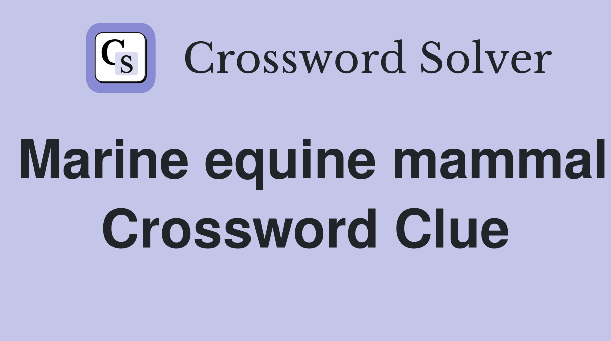 Marine equine mammal Crossword Clue