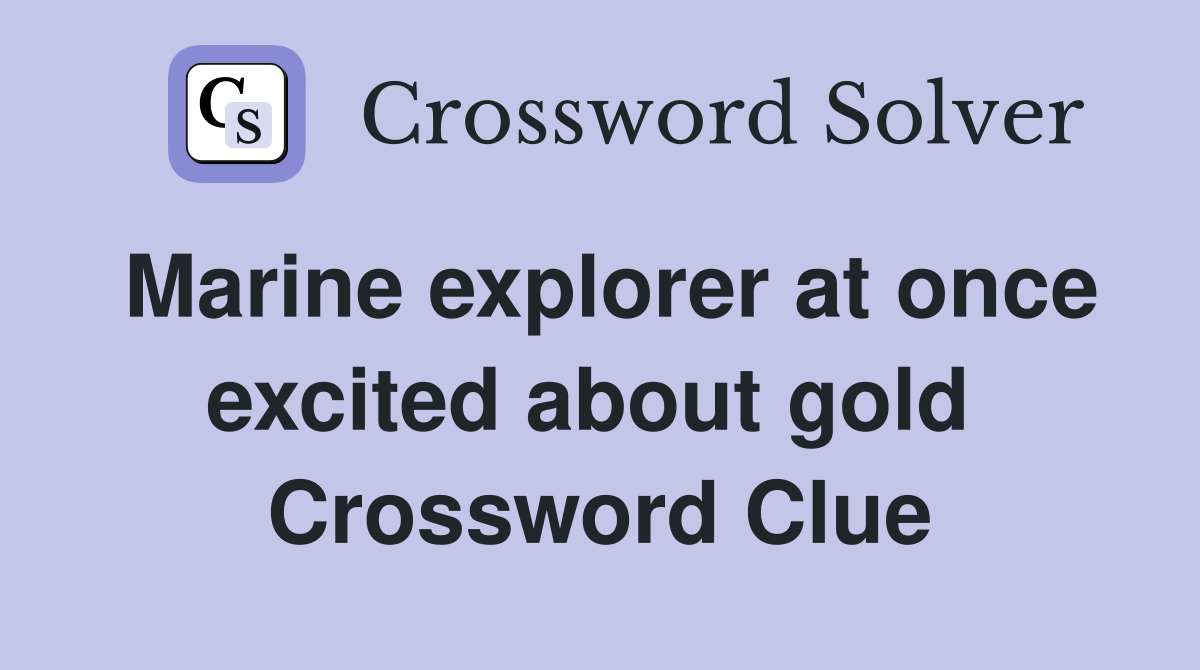 Marine explorer at once excited about gold  Crossword Clue